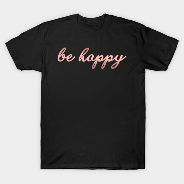 Be Happy - Modern Script Lettering for Happiness T-Shirt T-Shirt by mangobanana